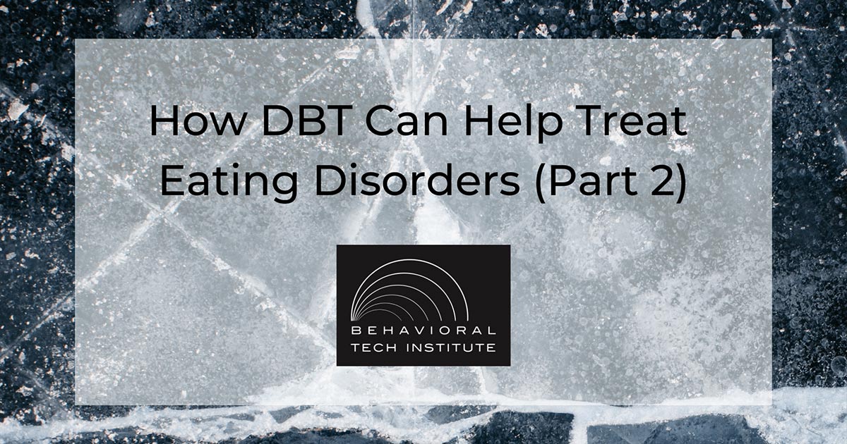 How DBT Can Help Treat Eating Disorders (Part 2) - Behavioral Tech ...