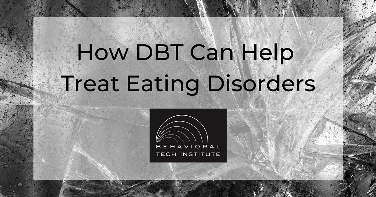 How DBT Can Help Treat Eating Disorders - Behavioral Tech Institute