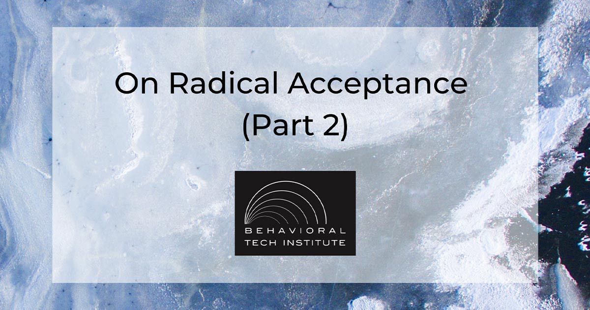 On Radical Acceptance (Part 2) - Behavioral Tech Institute