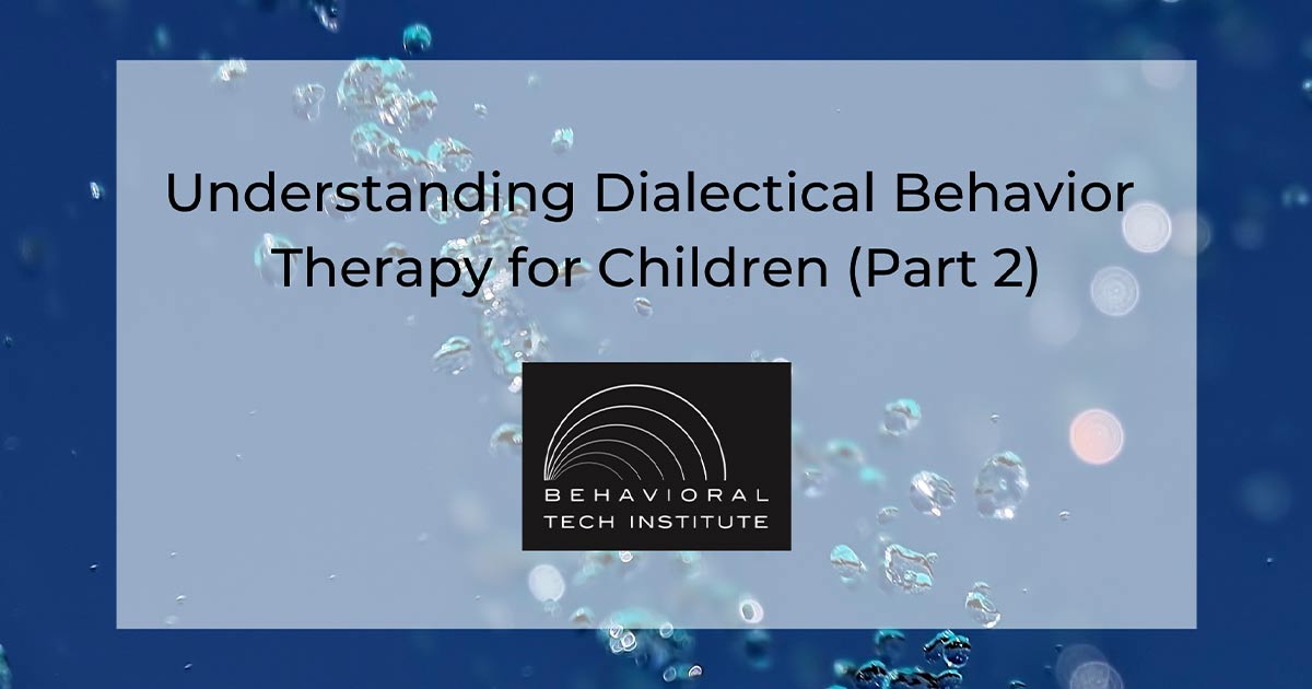 Understanding Dialectical Behavior Therapy For Children (Part 2 ...