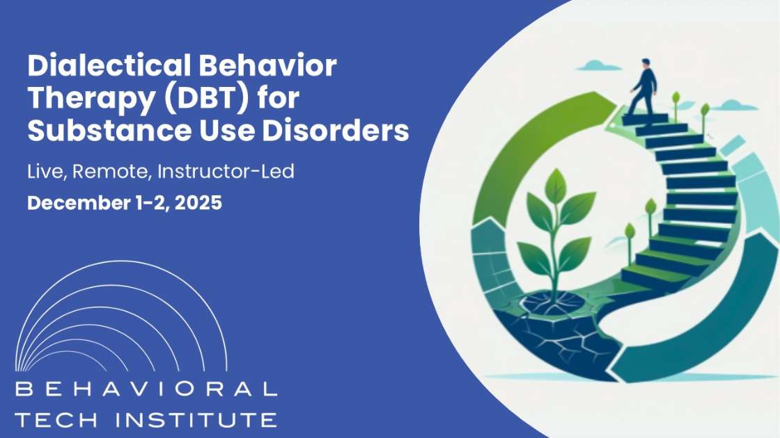 DBT for Substance Use Disorders Behavioral Tech Institute - The World's Foremost Linehan-trained DBT Professionals