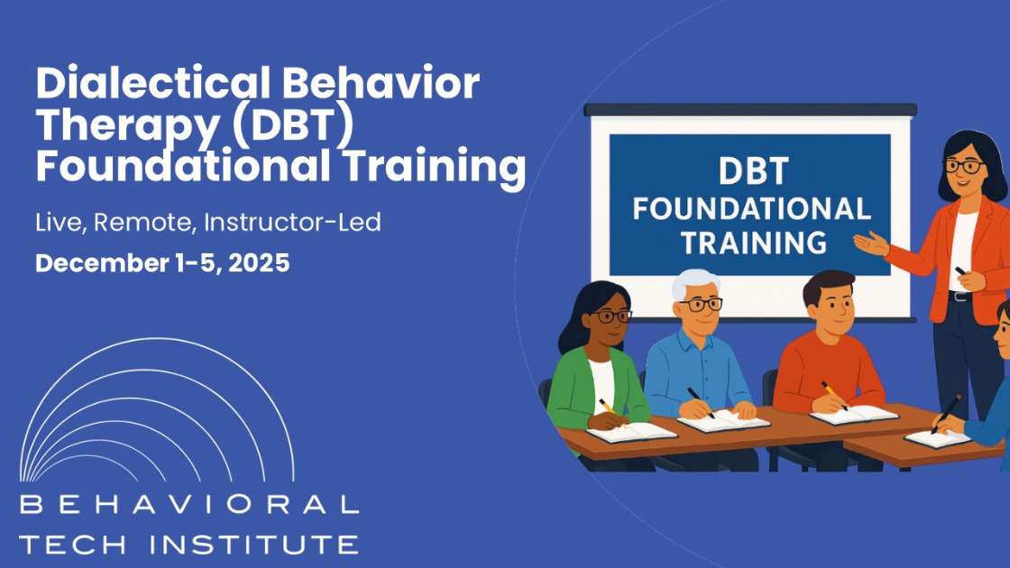 Dialectical Behavior Therapy Foundational Training Behavioral Tech Institute - The World's Foremost Linehan-trained DBT Professionals