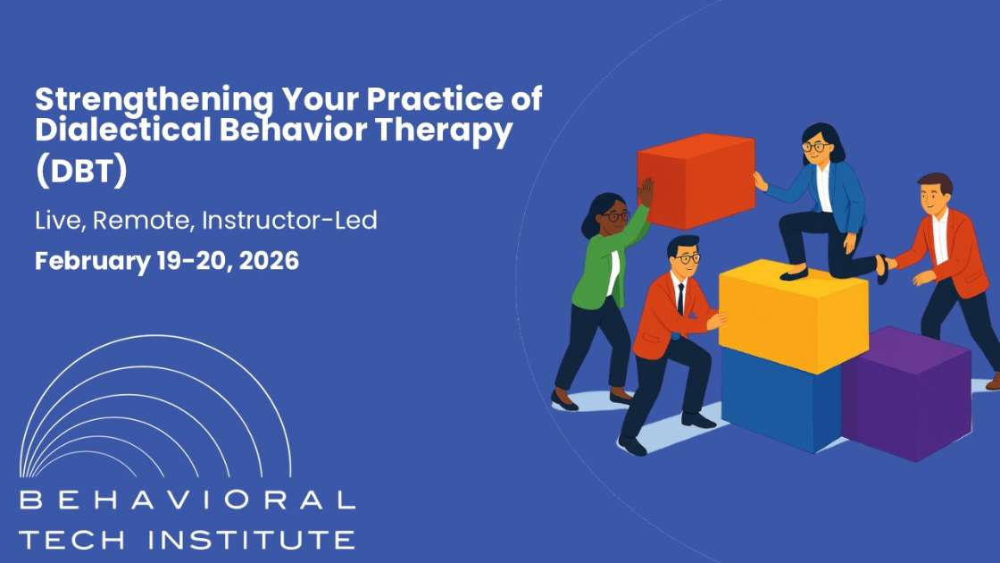 Strengthening Your Practice of DBT Behavioral Tech Institute - The World's Foremost Linehan-trained DBT Professionals