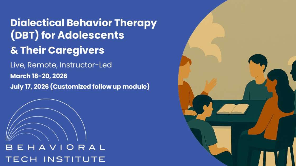 Dialectical Behavior Therapy for Adolescents & Their Caregivers Behavioral Tech Institute - The World's Foremost Linehan-trained DBT Professionals