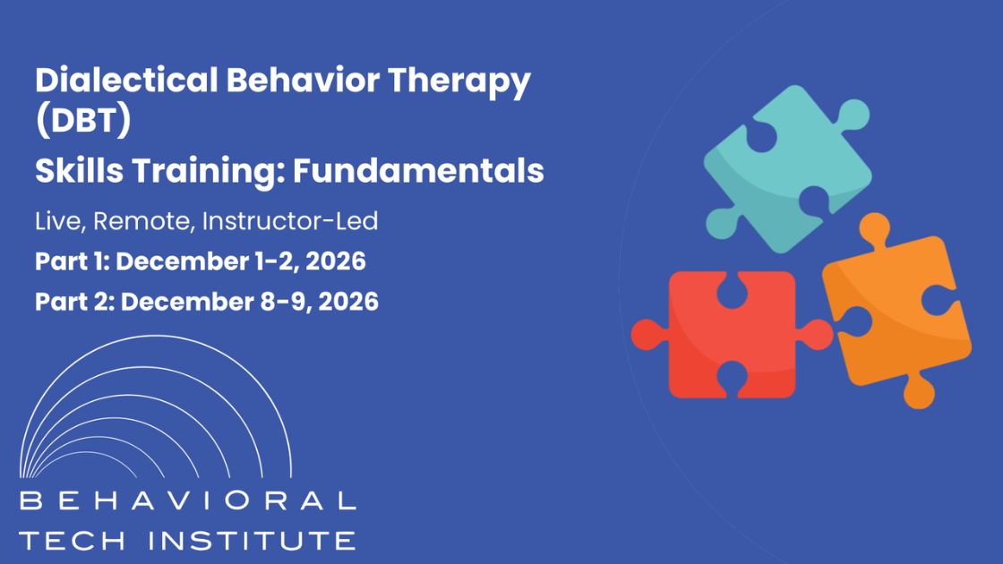 Dialectical Behavior Therapy Skills Training: Fundamentals Behavioral Tech Institute - The World's Foremost Linehan-trained DBT Professionals